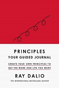 Principles: Your Guided Journal : Create Your Own Principles to Get the Work and Life You Want