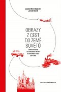 Obrazy z cest do země Sovětů - České cestopisy do sovětského Ruska a Sovětského svazu 1917-1968