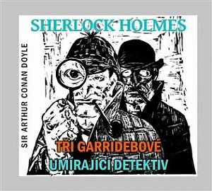 Sherlock Holmes - CD (Tři Garridebové a Umírající detektiv)