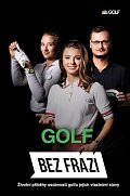 Bez frází - Golf - Životní příběhy osobností golfu jejich vlastními slovy