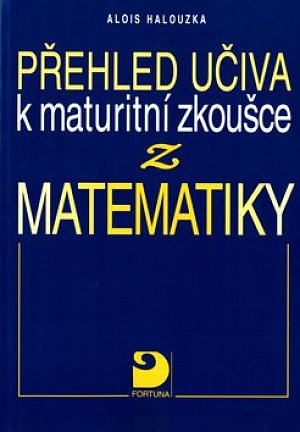 Přehled učiva k maturitní zkoušce z matematiky