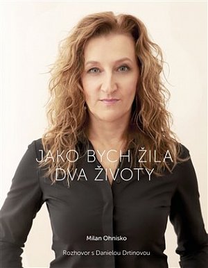 Jako bych žila dva životy - Milan Ohnisko rozhovor s Danielou Drtinovou