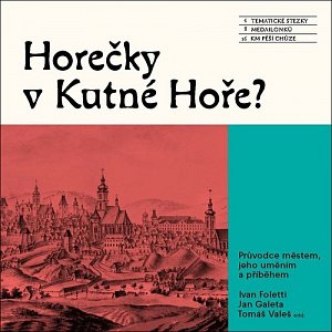 Horečky v Kutné Hoře? - Průvodce městem, jeho uměním a příběhem