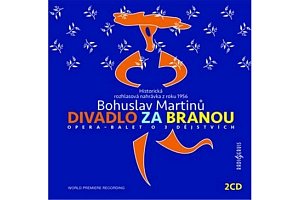 Bohuslav Martinů: Divadlo za branou - 2 CD
