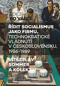 Řídit socialismus jako firmu - Technokratické vládnutí v Československu 1956-1989, 1.  vydání