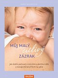 Můj malý citlivý zázrak - Jak dobře pečovat o náročné a plačtivé děti a nezapomínat přitom na sebe