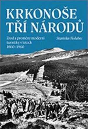 Krkonoše tří národů - Zrod a proměny moderní turistiky v letech 1860–1960