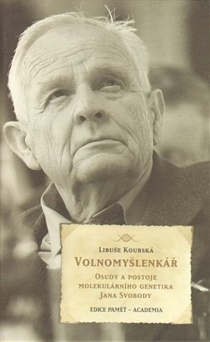 Volnomyšlenkář - Osudy a postoje molekulárního genetika JIřího Svobody