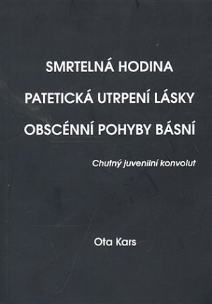 Smrtelná hodina. Patetická utrpení lásky. Obscénní pohyby básní