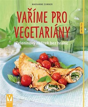 Vaříme pro vegetariány - Zeleninový zážitek bez hranic