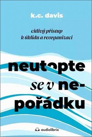 Neutopte se v nepořádku - Citlivý přístup k úklidu a organizaci