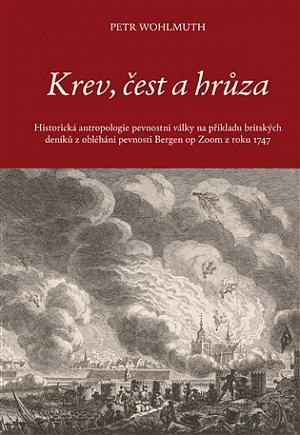 Krev, čest a hrůza - Historická antropologie pevnostní války na příkladu britských deníků z obléhání pevnosti Bergen op Zoom z roku 1747