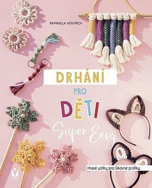 Drhání pro děti Super Easy - Hravé uzlíky pro šikovné prstíky