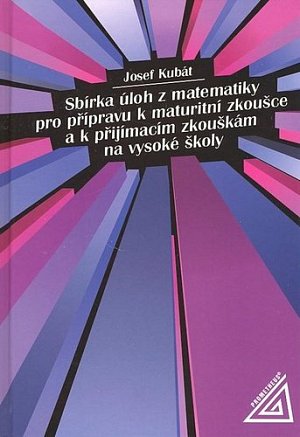Sbírka úloh z matematiky pro přípravu k maturitní zkoušce a k přijímacím zkouškám na VŠ
