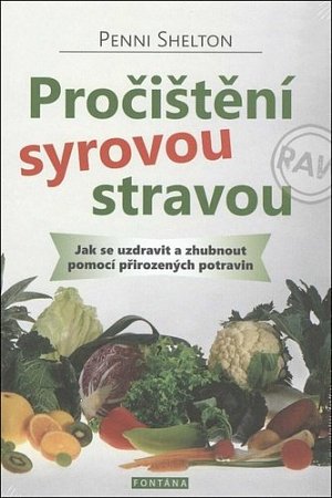 Pročištění syrovou stravou - Jak se uzdravit a zhubnout pomocí přirozených potravin