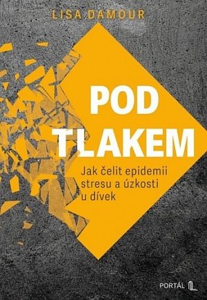 Pod tlakem - Jak čelit epidemii stresu a úzkosti u dívek