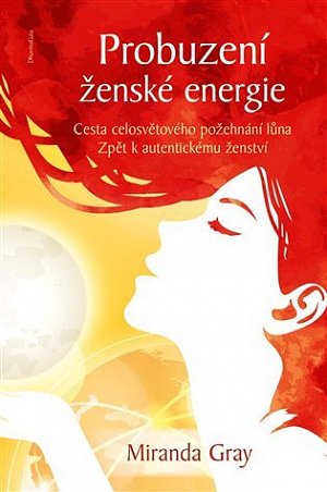 Probuzení ženské energie - Cesta celosvětového požehnání lůna zpět k autentickému ženství, 2.  vydání