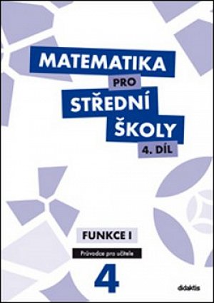 Matematika pro SŠ 4.díl - Průvodce pro učitele / Funkce 1