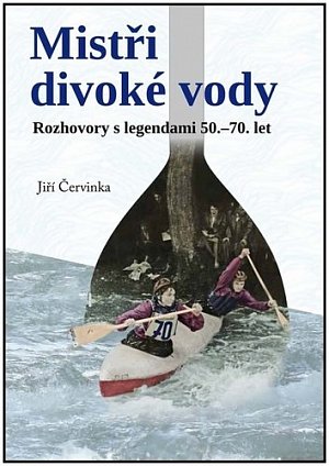 Mistři divoké vody - Rozhovory s legendami 50.-70. let