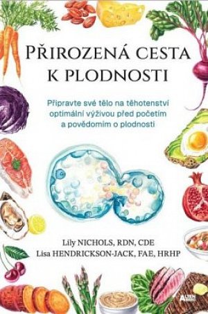 Přirozená cesta k plodnosti - Připravte své tělo na těhotenství optimální výživou před početím a povědomím o plodnosti
