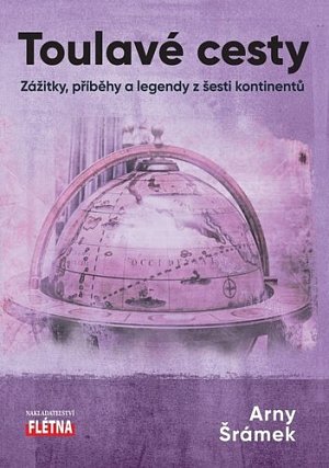 Toulavé cesty - Zážitky, příběhy a legendy z šesti kontinentů