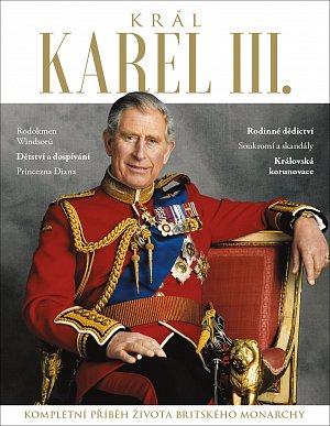 Král Karel III. - Kompletní příběh života britského monarchy