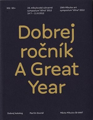 Dobrej ročník / A Great Year - 19. mikulovské výtvarné sympozium "dílna" 2012 (ČJ, AJ)