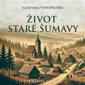 Život staré Šumavy - Šumava od pravěku do počátků 20. století - 2 CDmp3 (Čte Martin Zahálka)