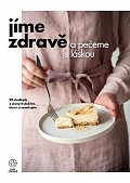 Jíme zdravě a pečeme s láskou – 90 sladkých a slaných dobrot, které si zamilujete
