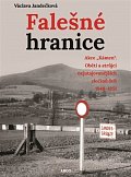 Falešné hranice - Akce „Kámen“. Oběti a strůjci nejutajovanějších zločinů StB 1948-1951