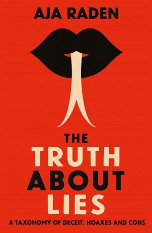 The Truth About Lies : A Taxonomy of Deceit, Hoaxes and Cons