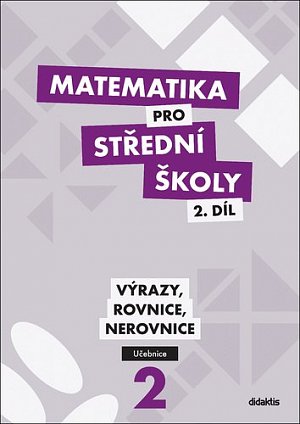 Matematika pro střední školy 2.díl - Učebnice / Výrazy, rovnice a nerovnice, 2.  vydání