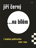 Jiří Černý... na bílém 4 - Hudební publicistika 1990-1994