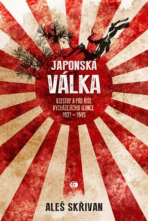 Japonská válka - Vzestup a pád Země vycházejícího slunce 1931-1945