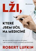 Lži, které jsem učil na medicíně - Jak vám konvenční medicína ničí zdraví a jak si můžete zachránit život