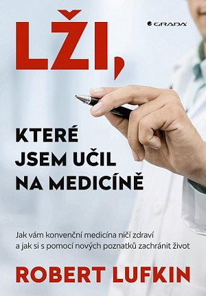 Lži, které jsem učil na medicíně - Jak vám konvenční medicína ničí zdraví a jak si můžete zachránit život