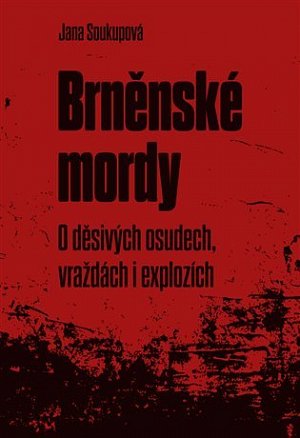 Brněnské mordy - O děsivých osudech, vraždách i explozích