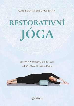 Restorativní jóga - Sestavy pro úlevu od bolesti a rovnováhu těla a duše