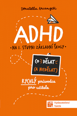 ADHD Co (ne) dělat - Rychlý průvodce nejen pro učitele ZŠ