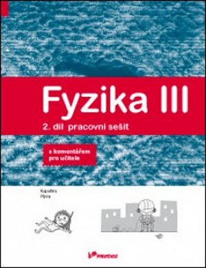 Fyzika III – 2. díl – pracovní sešit s komentářem pro učitele