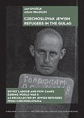 Czechoslovak Jewish Refugees in the Gulag Soviet Labour and Pow Camps During World War II As Recollected by Jewish Refugees from Czechoslovakia