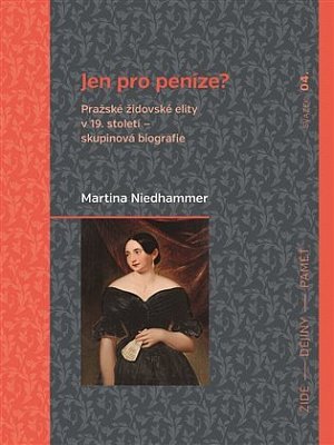 Jen pro peníze? Pražské židovské elity v 19. století - skupinová biografie