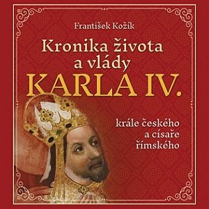Kronika života a vlády Karla IV., krále českého a císaře římského - CDmp3 (Čte Zbyšek Horák)