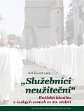 Služebníci neužiteční - Kněžská identita v českých zemích ve 20. století