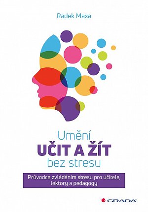 Umění učit a žít bez stresu - Průvodce zvládáním stresu pro učitele, lektory a pedagogy