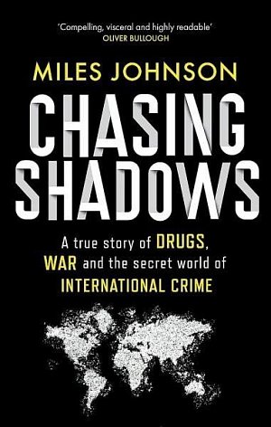 Chasing Shadows: A true story of drugs, war and the secret world of international crime