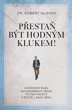 Přestaň být hodným klukem! - Osvědčený plán, jak dosáhnout všeho, po čem toužíte v životě, lásce i sexu
