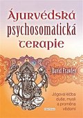 Ájurvédská psychosomatická terapie - Jógová léčba duše, mysli a proměna vědomí