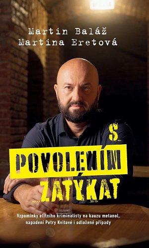 S povolením zatýkat - Vzpomínky elitního kriminalisty na kauzu metanol, napadení Petry Kvitové i odložené případy