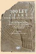 100 let české staroorientalistiky - České klínopisné bádání, předovýchodní archeologie a spřízněné obory v dokumentech